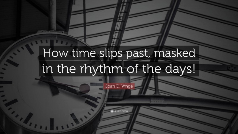 Joan D. Vinge Quote: “How time slips past, masked in the rhythm of the days!”