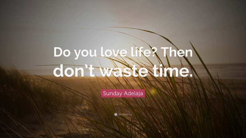 Sunday Adelaja Quote: “Do you love life? Then don’t waste time.”