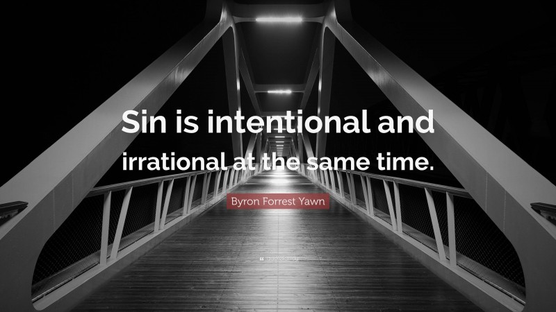 Byron Forrest Yawn Quote: “Sin is intentional and irrational at the same time.”