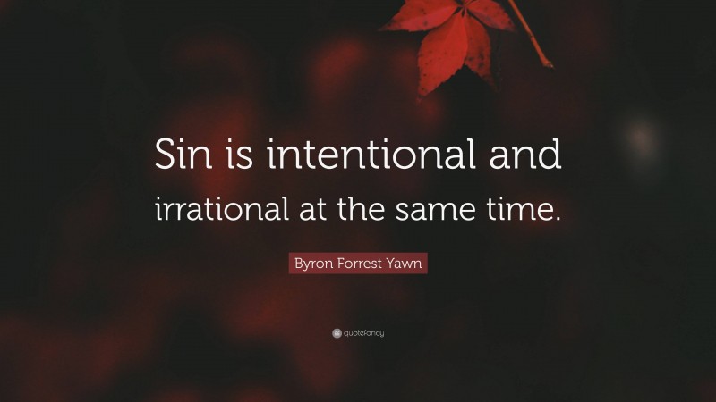 Byron Forrest Yawn Quote: “Sin is intentional and irrational at the same time.”