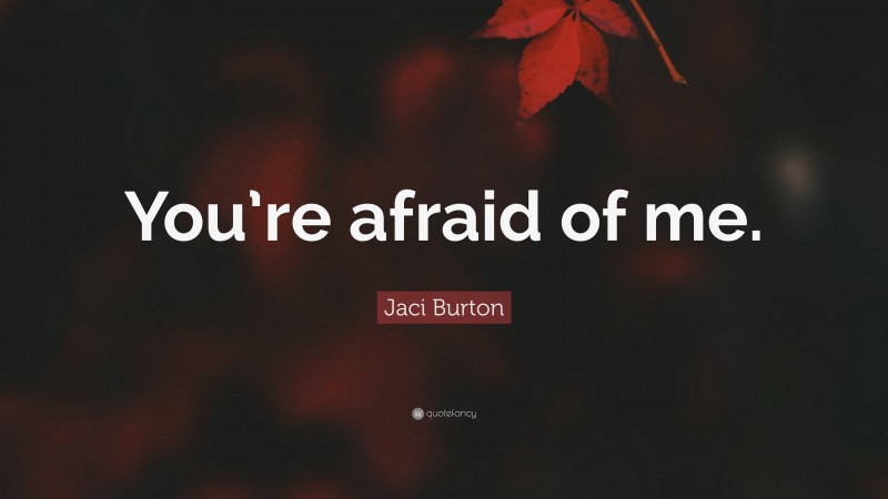 Jaci Burton Quote: “You’re afraid of me.”