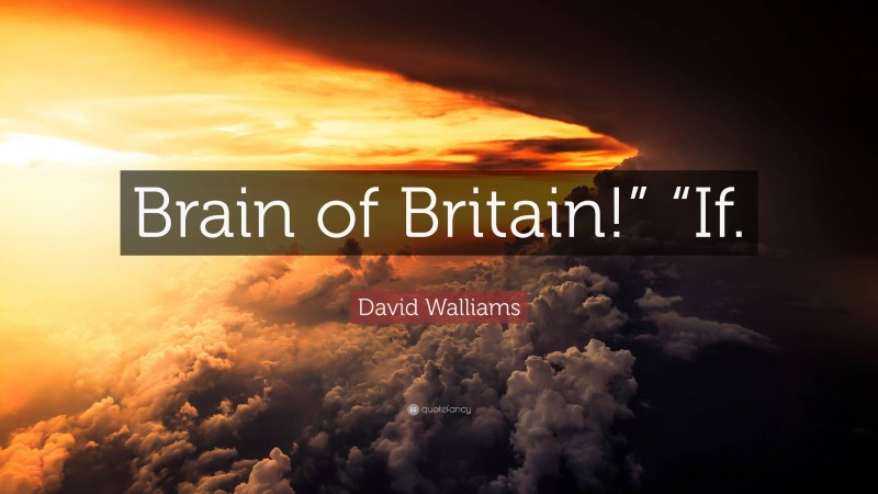 David Walliams Quote: “Brain of Britain!” “If.”