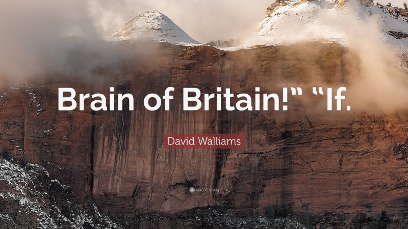 David Walliams Quote: “Brain of Britain!” “If.”