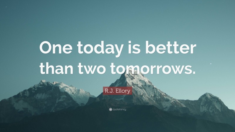 R.J. Ellory Quote: “One today is better than two tomorrows.”