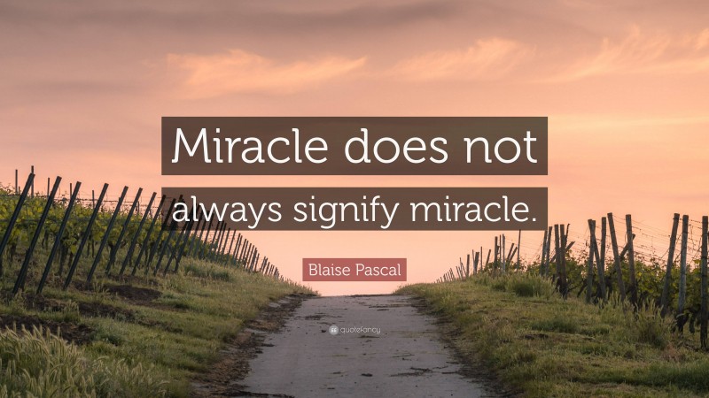 Blaise Pascal Quote: “Miracle does not always signify miracle.”