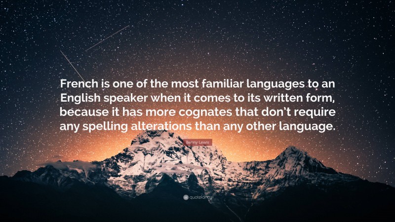 Benny Lewis Quote: “French is one of the most familiar languages to an English speaker when it comes to its written form, because it has more cognates that don’t require any spelling alterations than any other language.”
