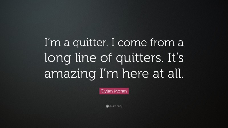 Dylan Moran Quote: “i’m A Quitter. I Come From A Long Line Of Quitters 