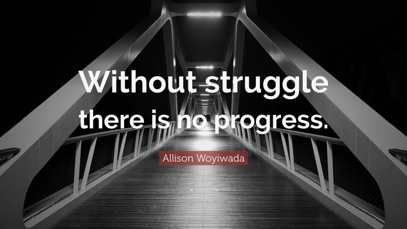 Allison Woyiwada Quote: “Without struggle there is no progress.”
