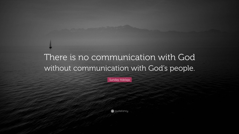 Sunday Adelaja Quote: “There is no communication with God without communication with God’s people.”