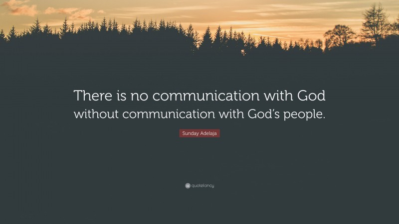 Sunday Adelaja Quote: “There is no communication with God without communication with God’s people.”