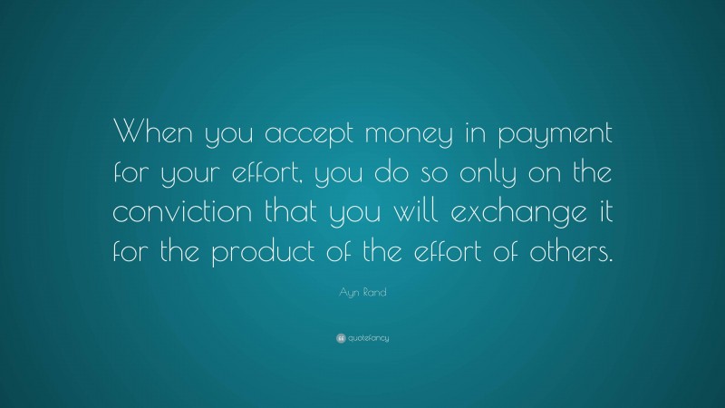 Ayn Rand Quote When You Accept Money In Payment For Your Effort You