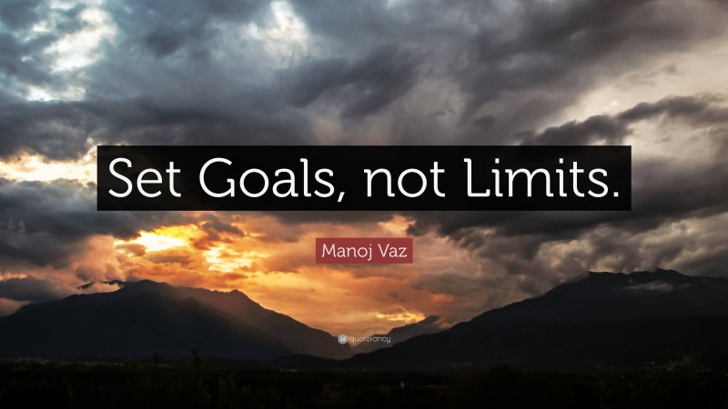 Manoj Vaz Quote: “Set Goals, not Limits.”