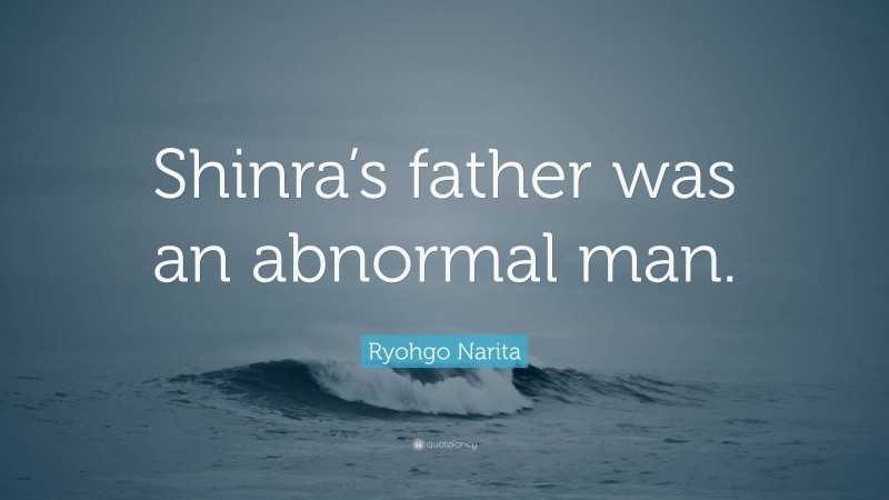Ryohgo Narita Quote: “Shinra’s father was an abnormal man.”