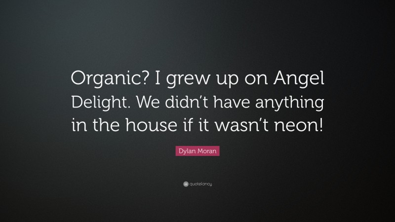 Dylan Moran Quote: “Organic? I grew up on Angel Delight. We didn’t have anything in the house if it wasn’t neon!”