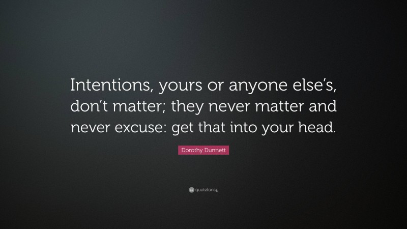 Dorothy Dunnett Quote: “Intentions, yours or anyone else’s, don’t matter; they never matter and never excuse: get that into your head.”