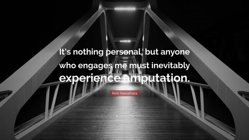 Reki Kawahara Quote: “It’s nothing personal, but anyone who engages me must inevitably experience amputation.”