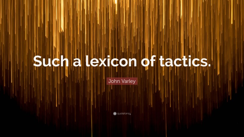 John Varley Quote: “Such a lexicon of tactics.”
