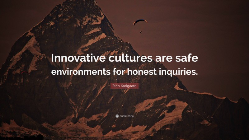 Rich Karlgaard Quote: “Innovative cultures are safe environments for honest inquiries.”