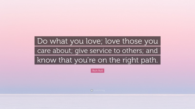 Rich Roll Quote: “Do what you love; love those you care about; give service to others; and know that you’re on the right path.”