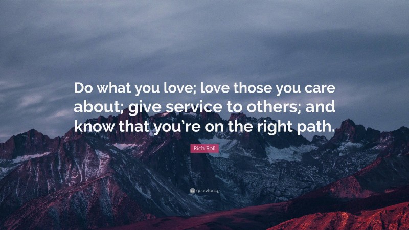 Rich Roll Quote: “Do what you love; love those you care about; give service to others; and know that you’re on the right path.”