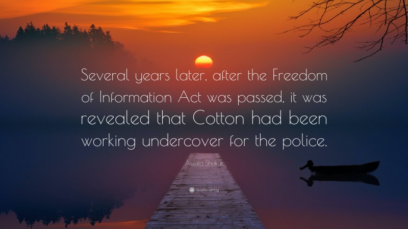 Assata Shakur Quote: “Several years later, after the Freedom of Information Act was passed, it was revealed that Cotton had been working undercover for the police.”