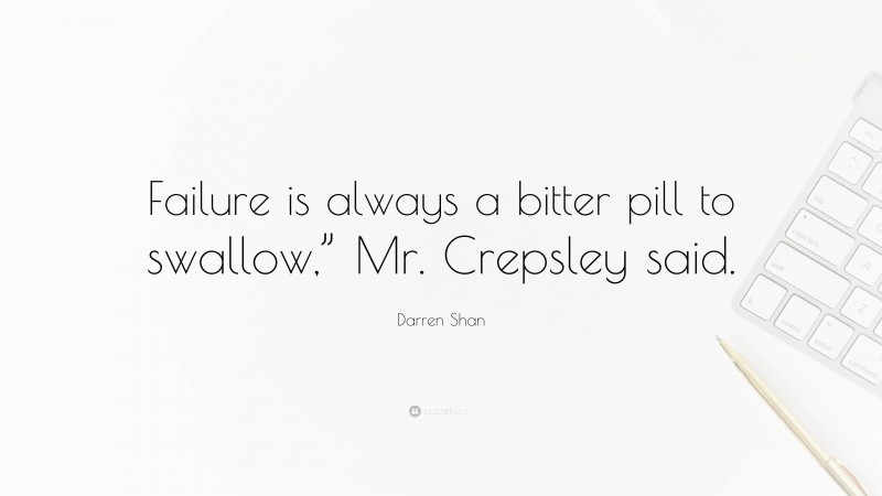 Darren Shan Quote: “Failure is always a bitter pill to swallow,” Mr. Crepsley said.”