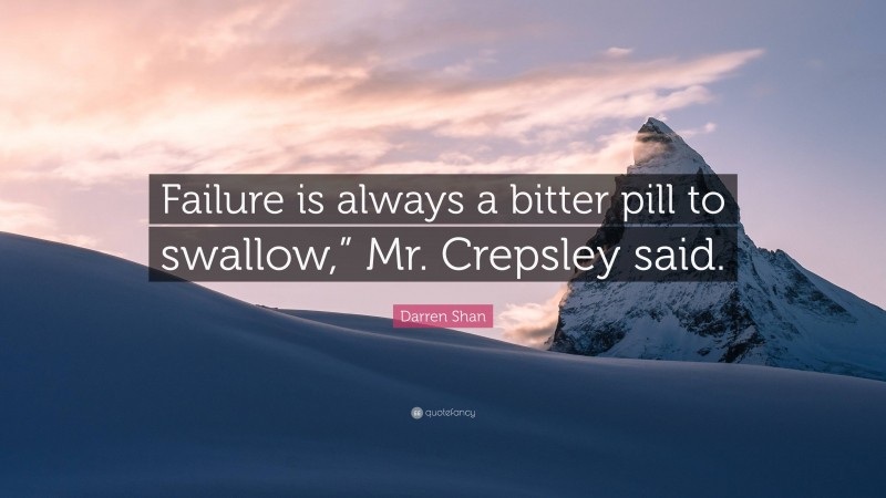 Darren Shan Quote: “Failure is always a bitter pill to swallow,” Mr. Crepsley said.”