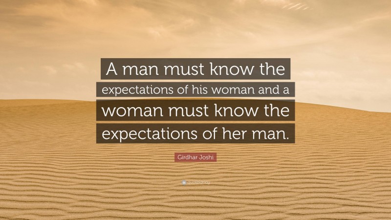 Girdhar Joshi Quote: “A man must know the expectations of his woman and a woman must know the expectations of her man.”