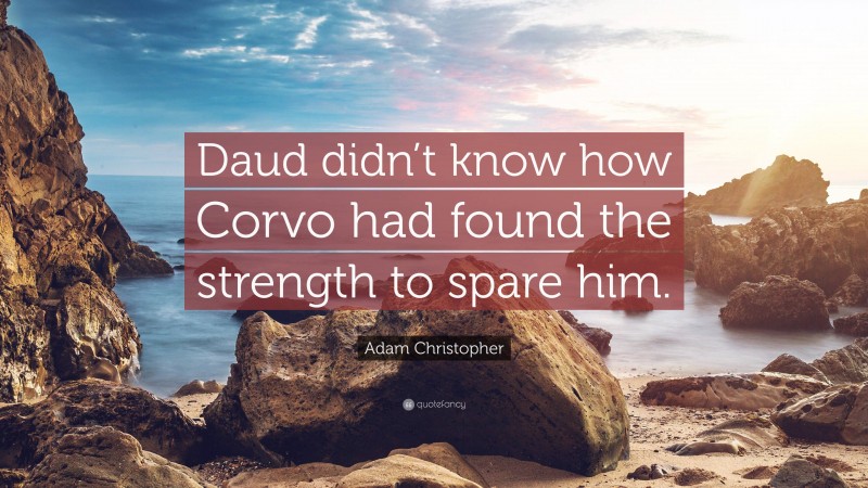 Adam Christopher Quote: “Daud didn’t know how Corvo had found the strength to spare him.”