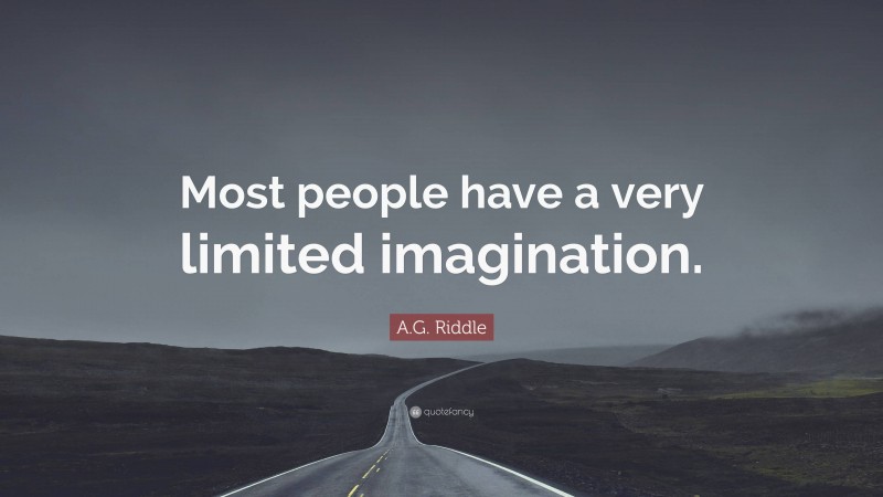 A.G. Riddle Quote: “Most people have a very limited imagination.”