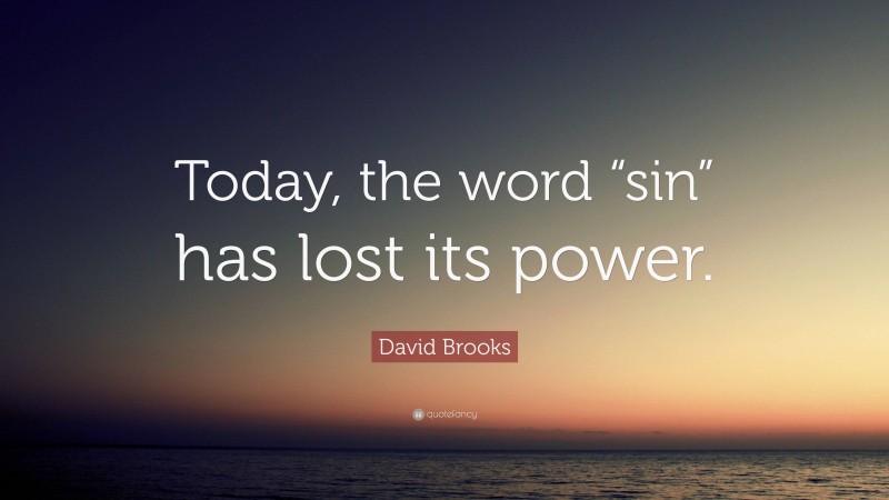 David Brooks Quote: “Today, the word “sin” has lost its power.”