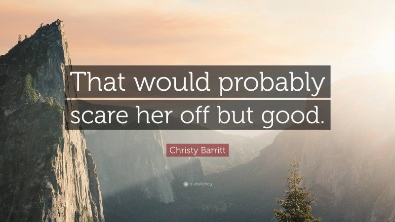 Christy Barritt Quote: “That would probably scare her off but good.”