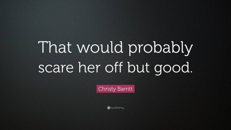 Christy Barritt Quote: “That would probably scare her off but good.”