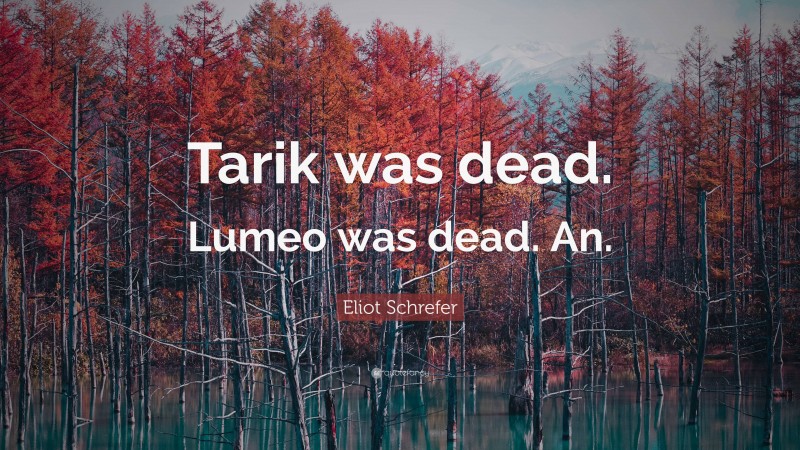 Eliot Schrefer Quote: “Tarik was dead. Lumeo was dead. An.”