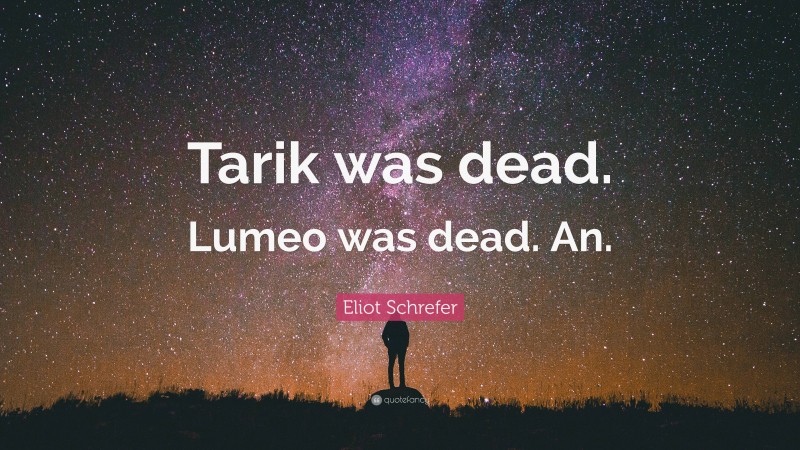 Eliot Schrefer Quote: “Tarik was dead. Lumeo was dead. An.”