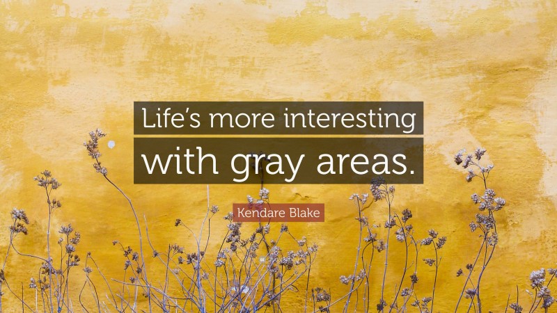 Kendare Blake Quote: “Life’s more interesting with gray areas.”