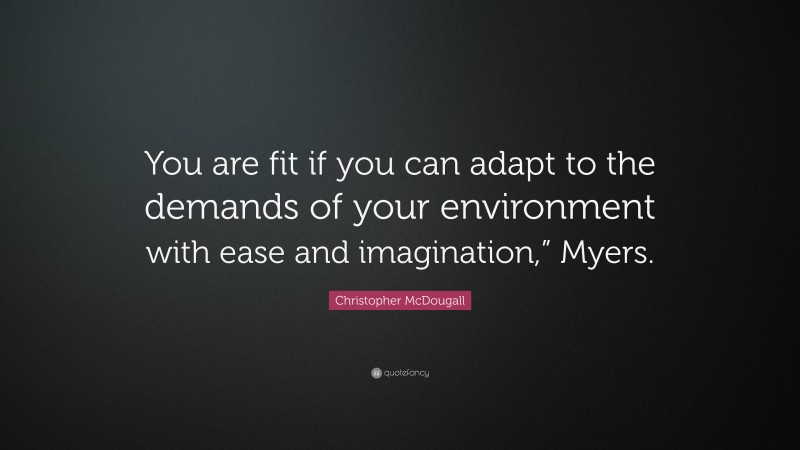 Christopher McDougall Quote: “You are fit if you can adapt to the demands of your environment with ease and imagination,” Myers.”