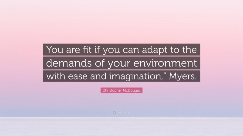 Christopher McDougall Quote: “You are fit if you can adapt to the demands of your environment with ease and imagination,” Myers.”
