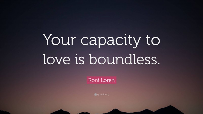 Roni Loren Quote: “Your capacity to love is boundless.”