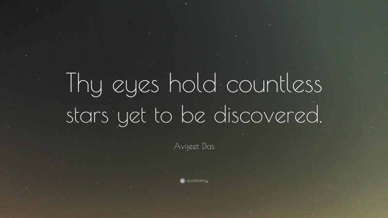 Avijeet Das Quote: “Thy eyes hold countless stars yet to be discovered.”
