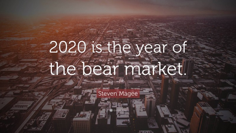 Steven Magee Quote: “2020 is the year of the bear market.”