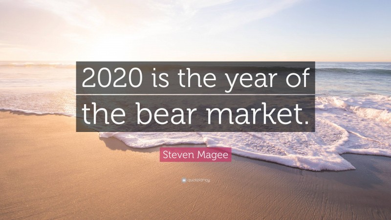 Steven Magee Quote: “2020 is the year of the bear market.”