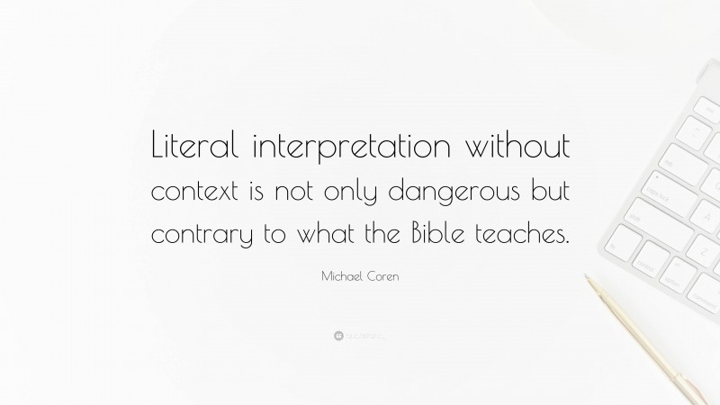 Michael Coren Quote: “Literal interpretation without context is not only dangerous but contrary to what the Bible teaches.”