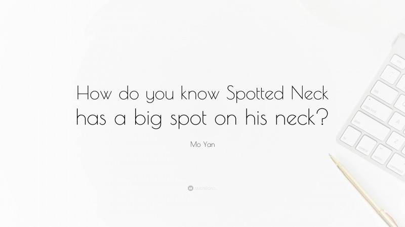 Mo Yan Quote: “How do you know Spotted Neck has a big spot on his neck?”