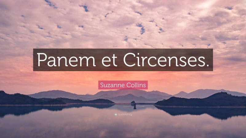Suzanne Collins Quote: “Panem et Circenses.”