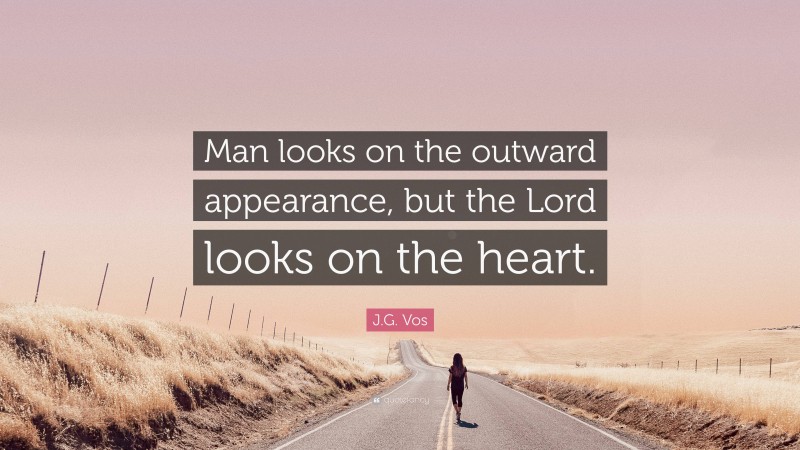 J.G. Vos Quote: “Man looks on the outward appearance, but the Lord looks on the heart.”