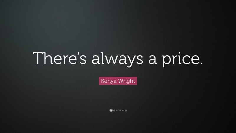 Kenya Wright Quote: “There’s always a price.”