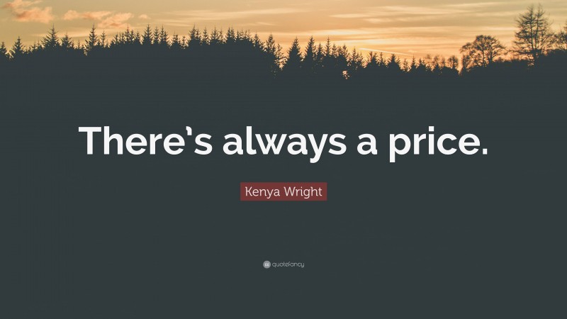 Kenya Wright Quote: “There’s always a price.”