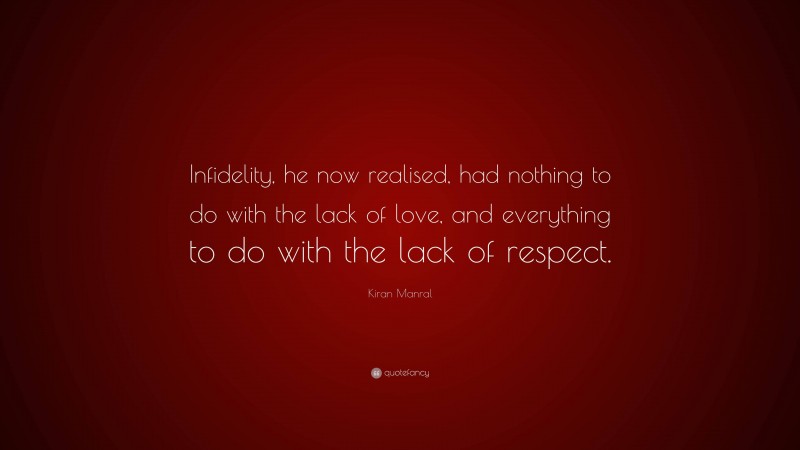 Kiran Manral Quote: “Infidelity, he now realised, had nothing to do with the lack of love, and everything to do with the lack of respect.”