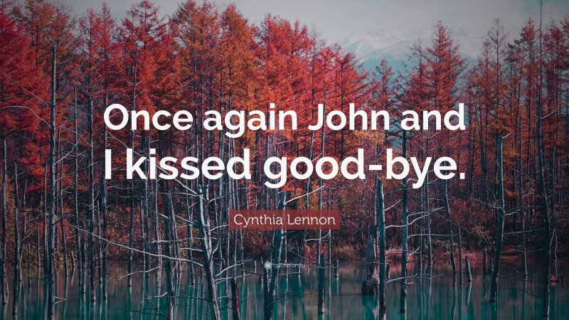 Cynthia Lennon Quote: “Once again John and I kissed good-bye.”